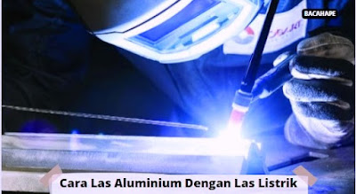 Cara Las Aluminium Dengan Las Listrik Cara Las Aluminium Dengan Las Listrik